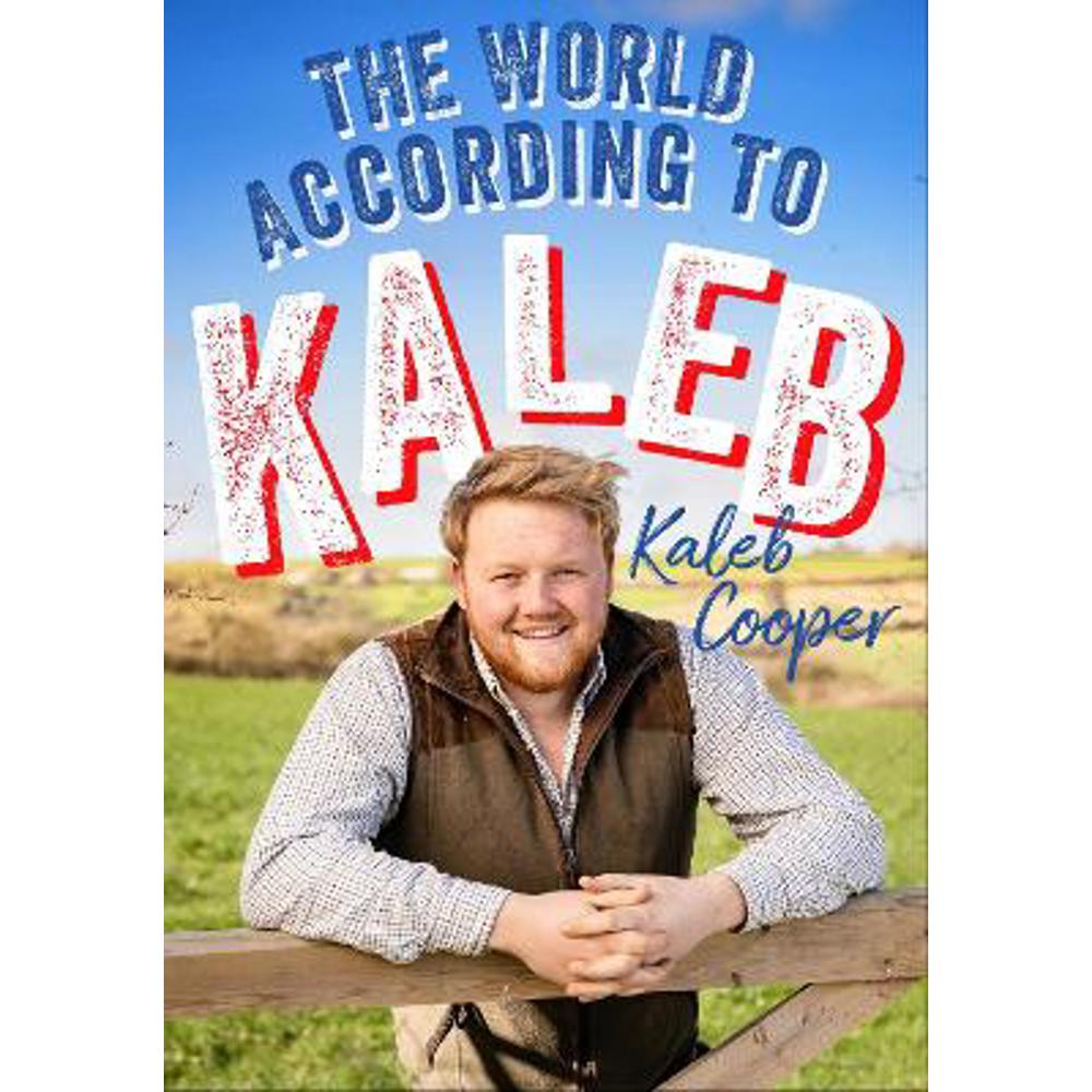 The World According to Kaleb: THE SUNDAY TIMES BESTSELLER - worldly wisdom from the breakout star of Clarkson's Farm (Hardback) - Kaleb Cooper